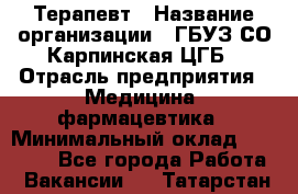 Терапевт › Название организации ­ ГБУЗ СО Карпинская ЦГБ › Отрасль предприятия ­ Медицина, фармацевтика › Минимальный оклад ­ 45 000 - Все города Работа » Вакансии   . Татарстан респ.